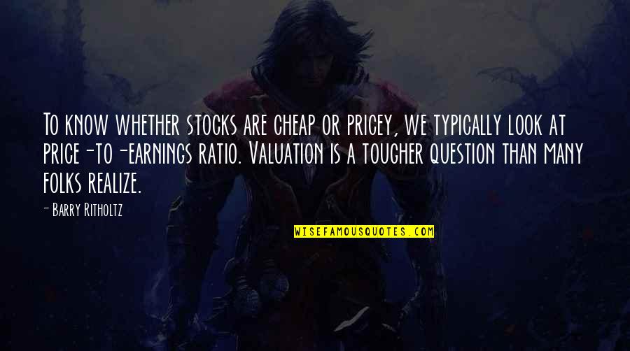 Stocks Quotes By Barry Ritholtz: To know whether stocks are cheap or pricey,