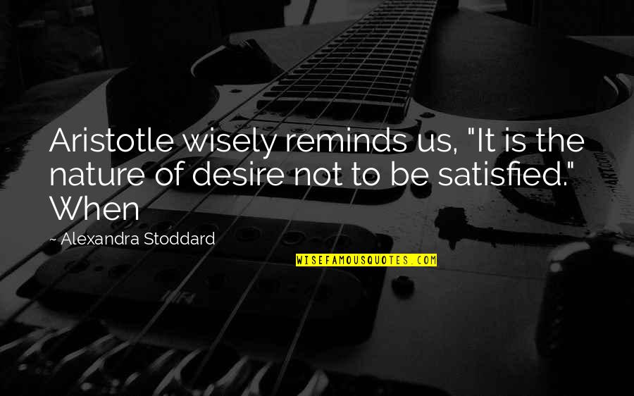 Stoddard's Quotes By Alexandra Stoddard: Aristotle wisely reminds us, "It is the nature