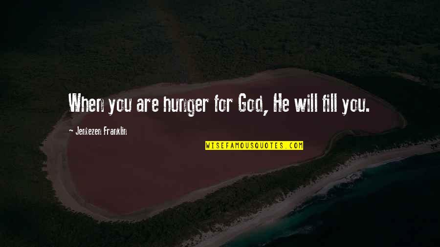 Stoddart Funeral Home Quotes By Jentezen Franklin: When you are hunger for God, He will