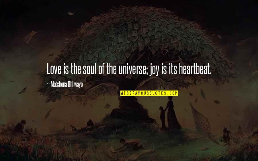 Stoddart Funeral Home Quotes By Matshona Dhliwayo: Love is the soul of the universe; joy