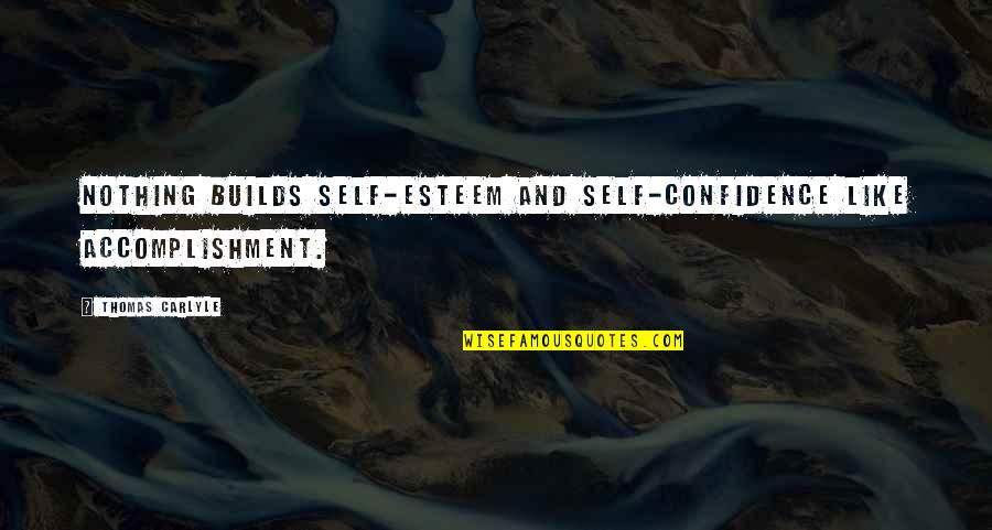 Stoddart Funeral Home Quotes By Thomas Carlyle: Nothing builds self-esteem and self-confidence like accomplishment.