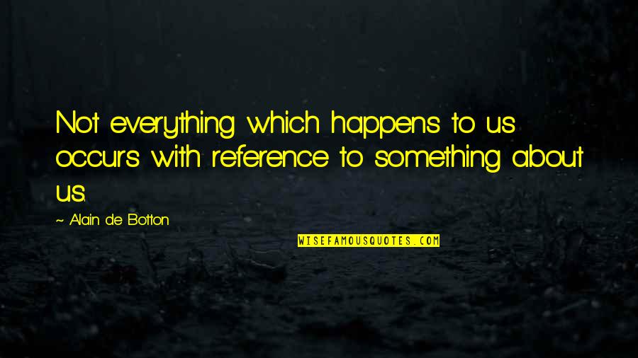 Stodgy Food Quotes By Alain De Botton: Not everything which happens to us occurs with