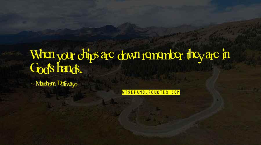 Stojiljkovic Jelena Quotes By Matshona Dhliwayo: When your chips are down remember they are