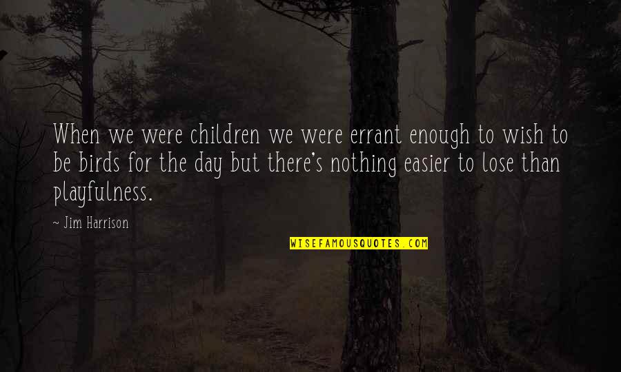 Stolzenburg Quotes By Jim Harrison: When we were children we were errant enough