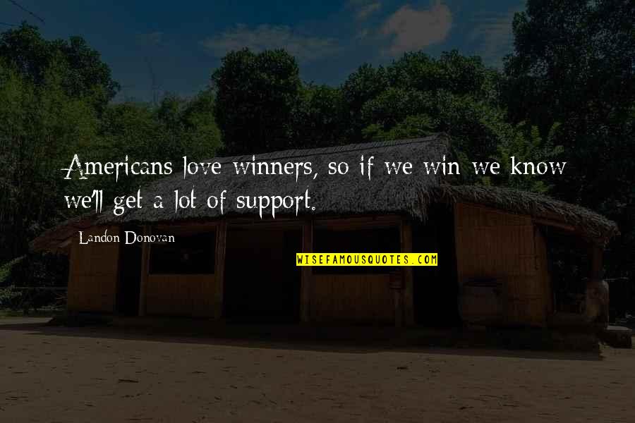 Stolzenburg Quotes By Landon Donovan: Americans love winners, so if we win we