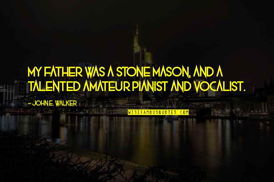 Stone Mason Quotes By John E. Walker: My father was a stone mason, and a