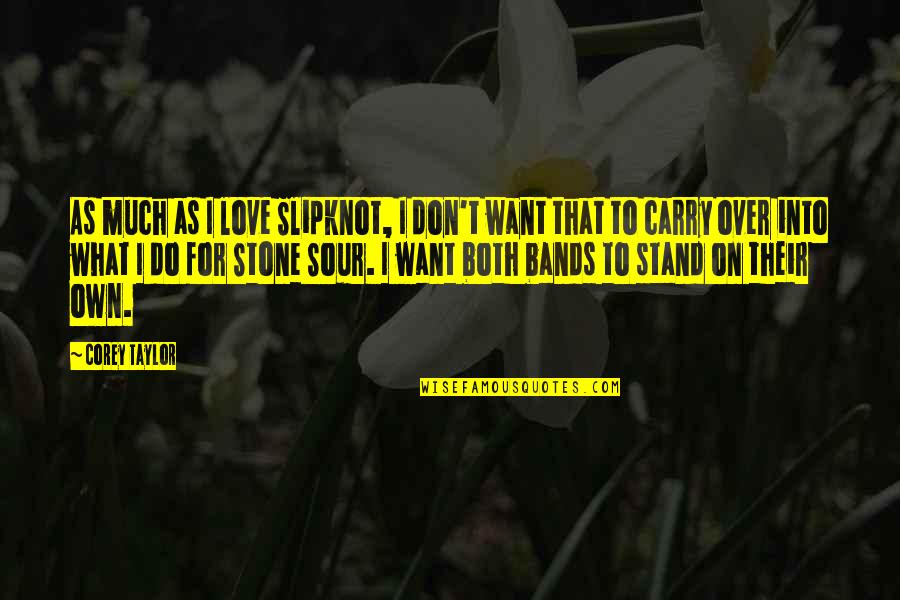 Stone Sour Love Quotes By Corey Taylor: As much as I love Slipknot, I don't