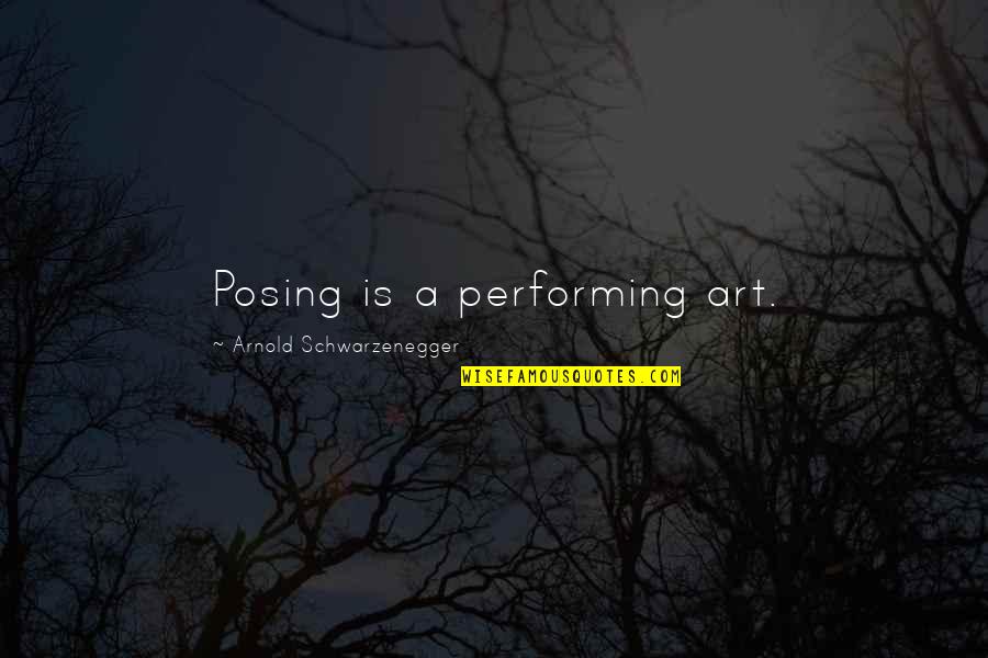 Stoniest Hearts Quotes By Arnold Schwarzenegger: Posing is a performing art.