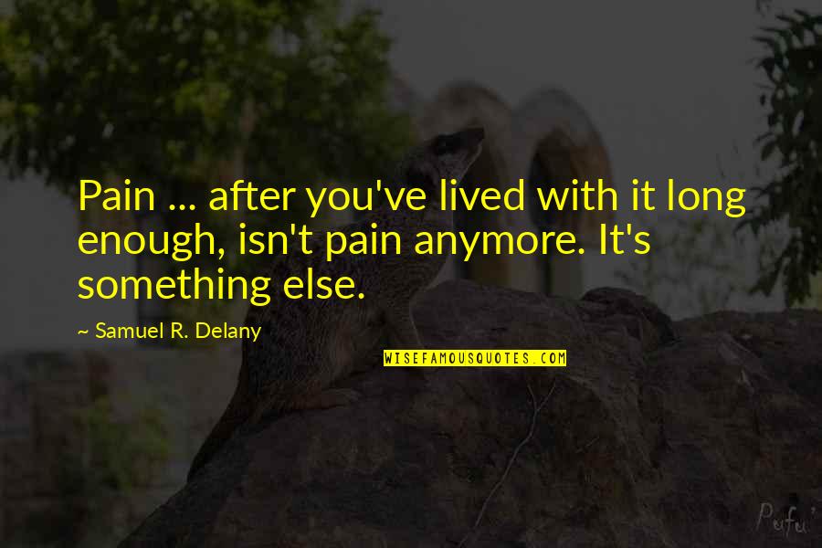 Stonseal Ce4 Quotes By Samuel R. Delany: Pain ... after you've lived with it long