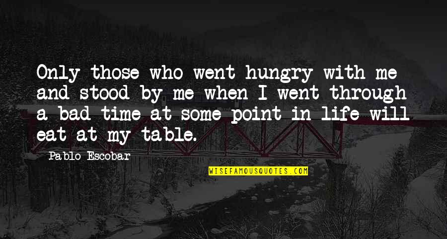 Stood By Me Quotes By Pablo Escobar: Only those who went hungry with me and