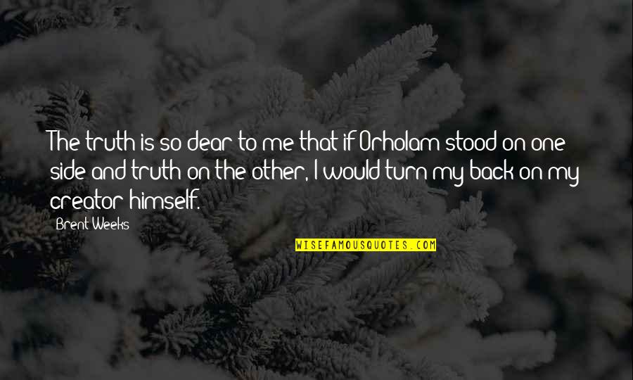 Stood By Your Side Quotes By Brent Weeks: The truth is so dear to me that