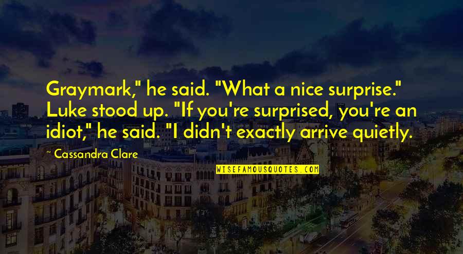 Stood Quotes By Cassandra Clare: Graymark," he said. "What a nice surprise." Luke