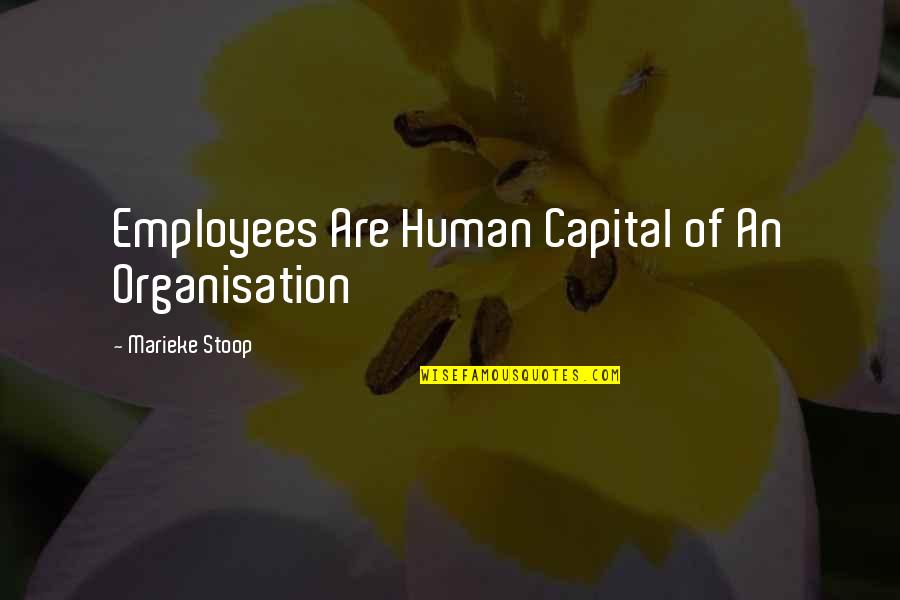 Stoop Quotes By Marieke Stoop: Employees Are Human Capital of An Organisation