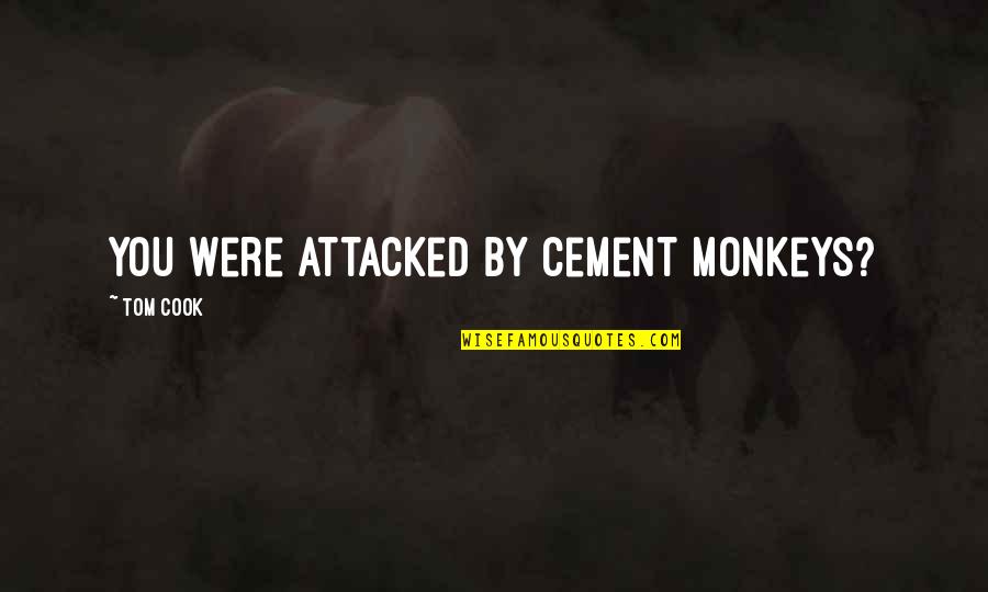 Stop Being Bossy Quotes By Tom Cook: you were attacked by cement monkeys?