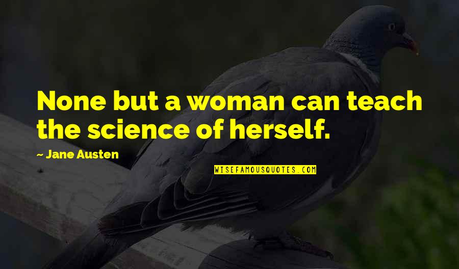 Stop Being Judgemental Quotes By Jane Austen: None but a woman can teach the science