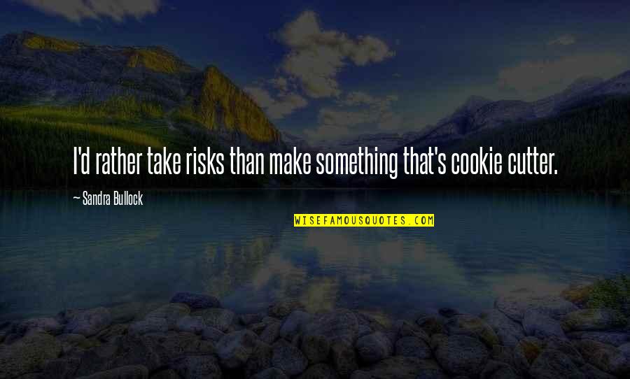 Stop Being Judgemental Quotes By Sandra Bullock: I'd rather take risks than make something that's