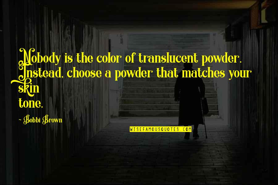 Stop Blaming Others Quotes By Bobbi Brown: Nobody is the color of translucent powder. Instead,