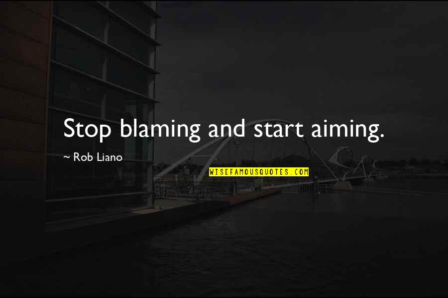 Stop Blaming Others Quotes By Rob Liano: Stop blaming and start aiming.