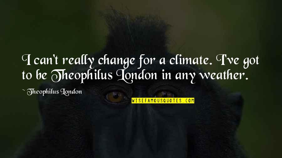 Stop Bullying Quotes And Quotes By Theophilus London: I can't really change for a climate. I've