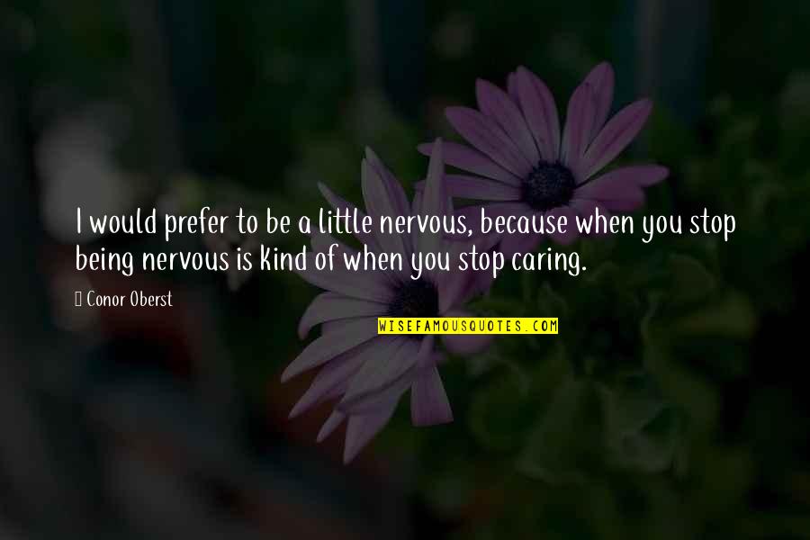 Stop Caring Too Much Quotes By Conor Oberst: I would prefer to be a little nervous,