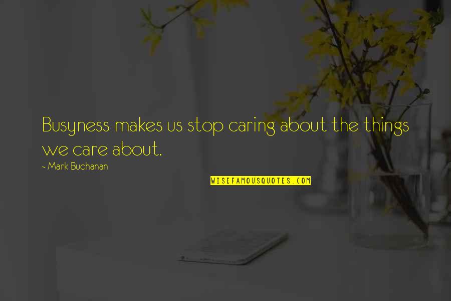 Stop Caring Too Much Quotes By Mark Buchanan: Busyness makes us stop caring about the things