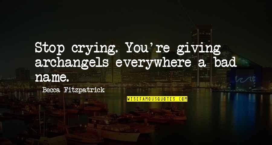 Stop Crying Quotes Quotes By Becca Fitzpatrick: Stop crying. You're giving archangels everywhere a bad