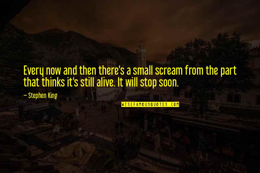 Stop Every Now And Then Quotes By Stephen King: Every now and then there's a small scream