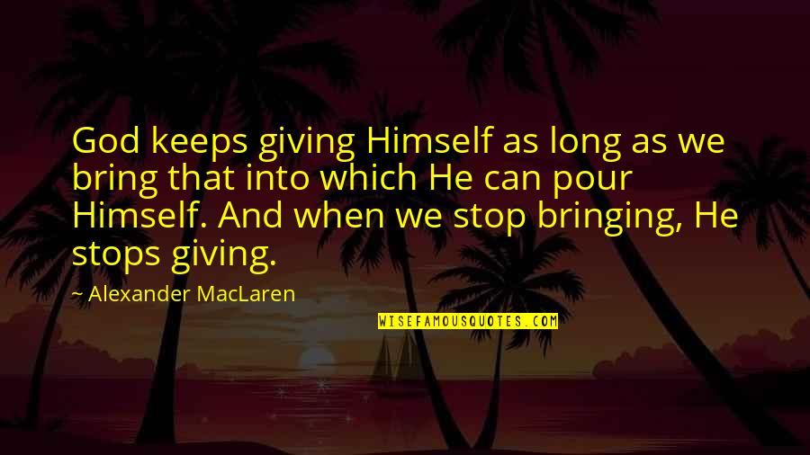 Stop Giving Your All Quotes By Alexander MacLaren: God keeps giving Himself as long as we