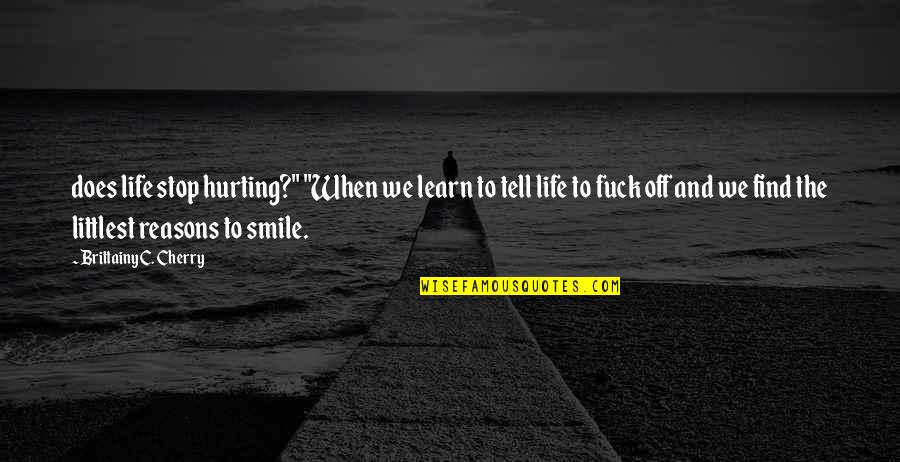 Stop Hurting Each Other Quotes By Brittainy C. Cherry: does life stop hurting?" "When we learn to