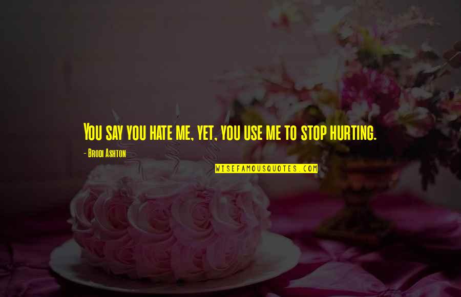 Stop Hurting Each Other Quotes By Brodi Ashton: You say you hate me, yet, you use