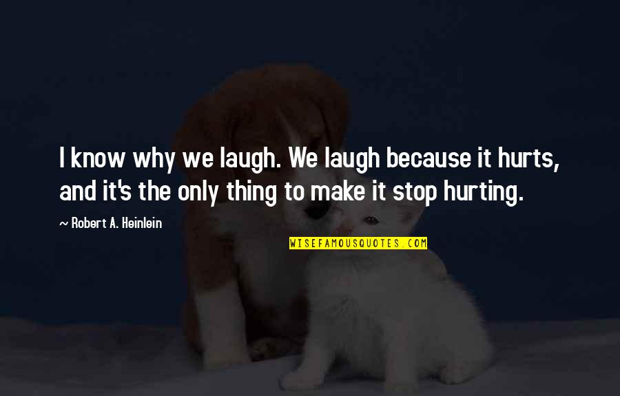 Stop Hurting Each Other Quotes By Robert A. Heinlein: I know why we laugh. We laugh because