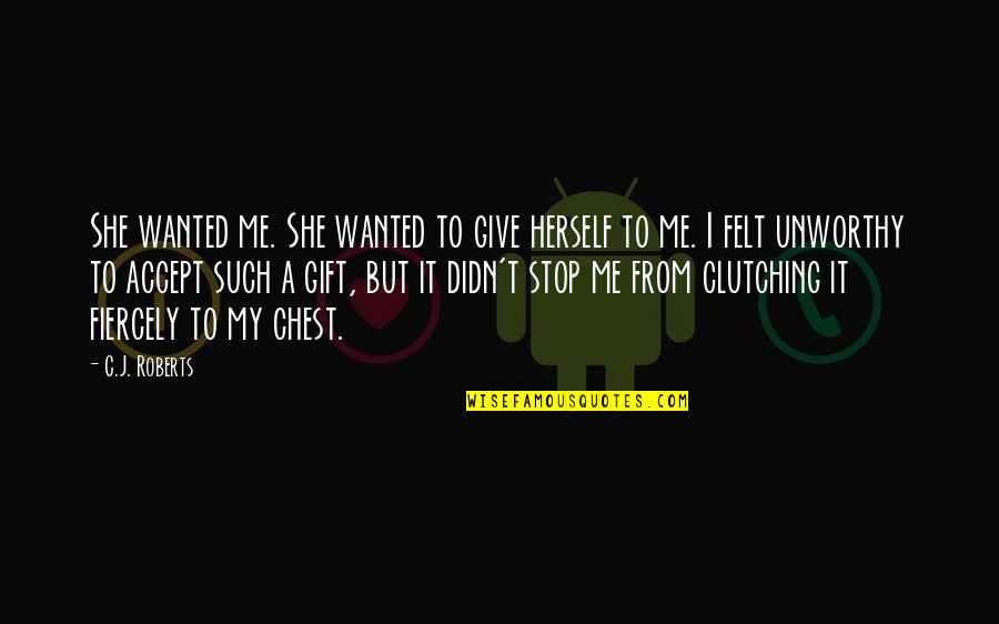 Stop It Quotes By C.J. Roberts: She wanted me. She wanted to give herself