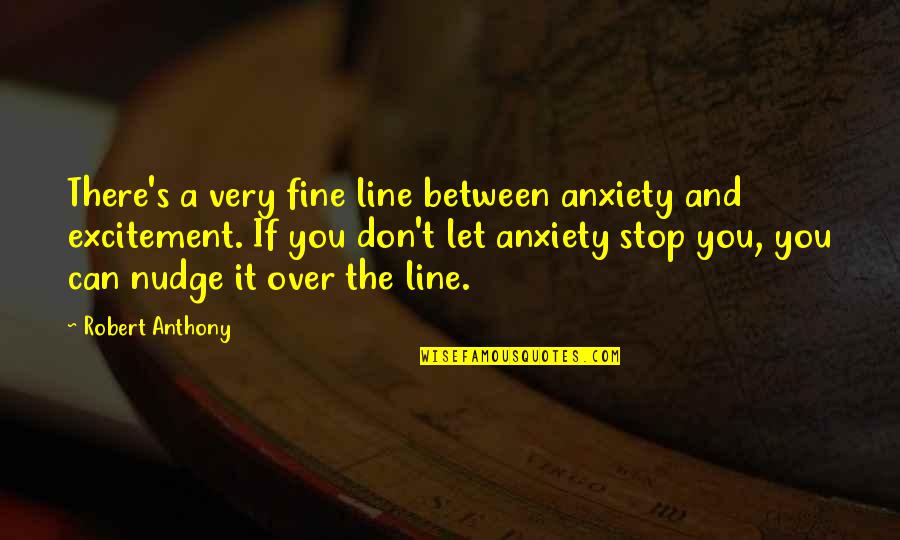 Stop It Quotes By Robert Anthony: There's a very fine line between anxiety and