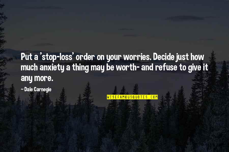 Stop Loss Quotes By Dale Carnegie: Put a 'stop-loss' order on your worries. Decide