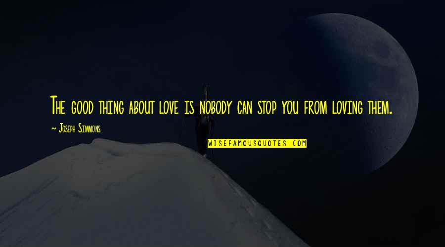 Stop Loving Quotes By Joseph Simmons: The good thing about love is nobody can