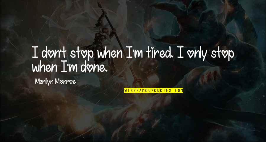 Stop Loving Quotes By Marilyn Monroe: I don't stop when I'm tired. I only