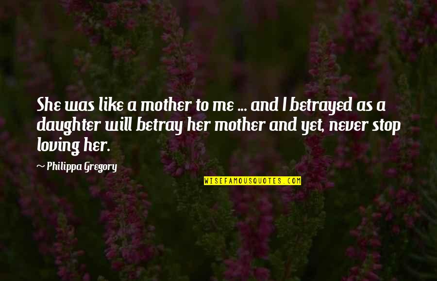 Stop Loving Quotes By Philippa Gregory: She was like a mother to me ...