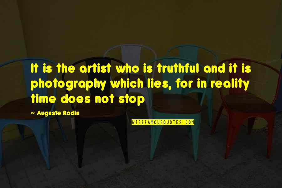 Stop Lying Quotes By Auguste Rodin: It is the artist who is truthful and