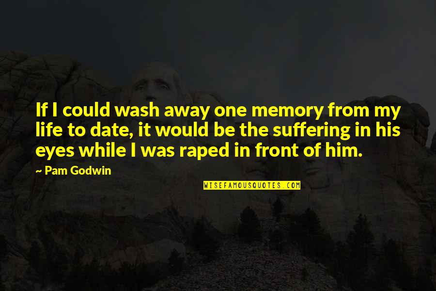 Stop Projecting Quotes By Pam Godwin: If I could wash away one memory from