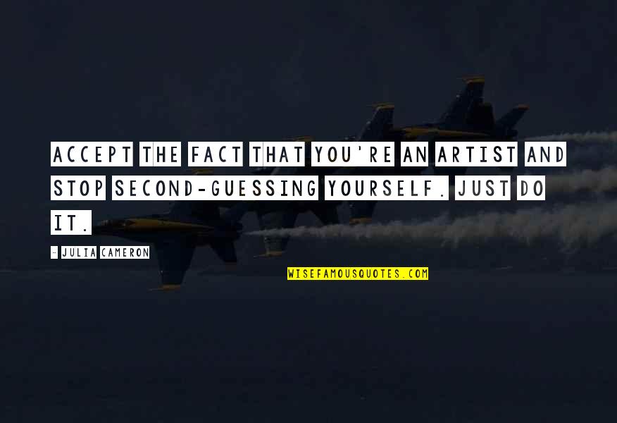 Stop Second Guessing Yourself Quotes By Julia Cameron: Accept the fact that you're an artist and