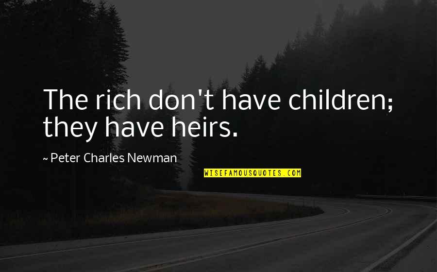 Stop The War In Syria Quotes By Peter Charles Newman: The rich don't have children; they have heirs.