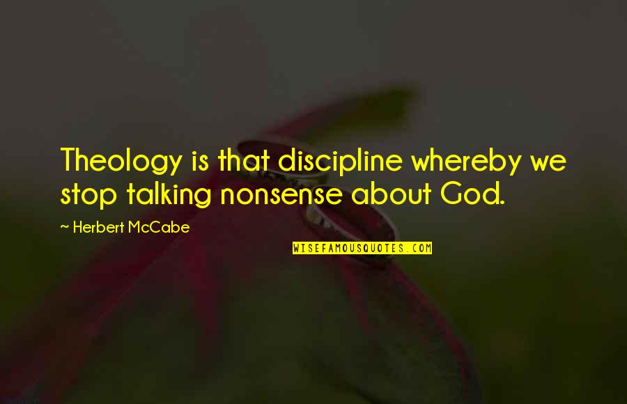 Stop Your Nonsense Quotes By Herbert McCabe: Theology is that discipline whereby we stop talking