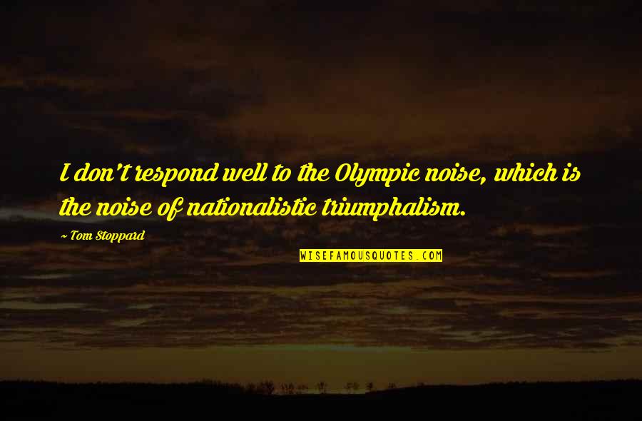 Stoppard's Quotes By Tom Stoppard: I don't respond well to the Olympic noise,