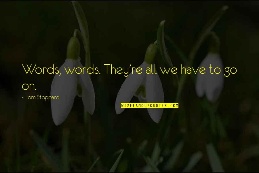 Stoppard's Quotes By Tom Stoppard: Words, words. They're all we have to go