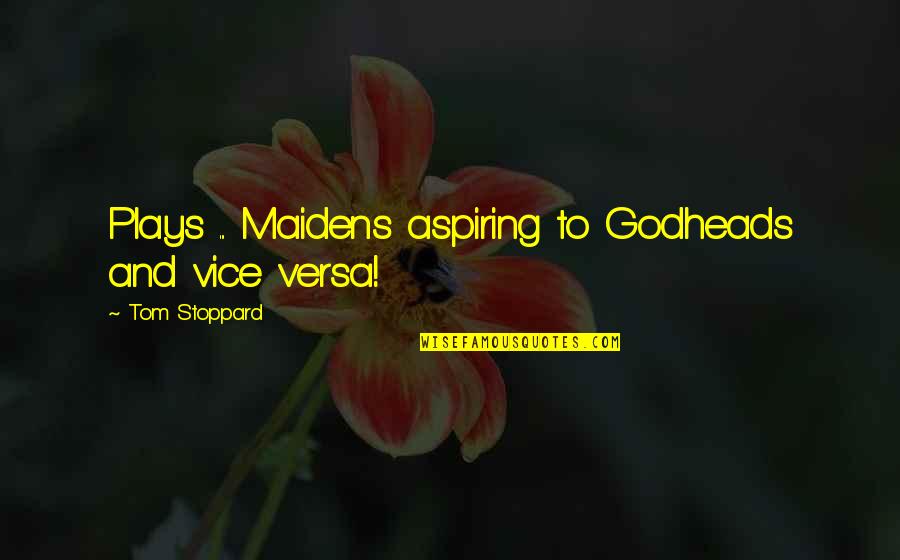 Stoppard's Quotes By Tom Stoppard: Plays ... Maidens aspiring to Godheads and vice