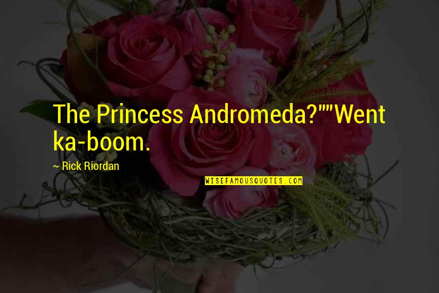 Stopped Chasing Quotes By Rick Riordan: The Princess Andromeda?""Went ka-boom.