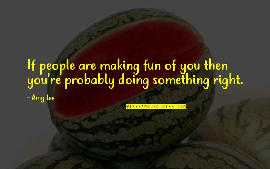 Storage Pods Quotes By Amy Lee: If people are making fun of you then