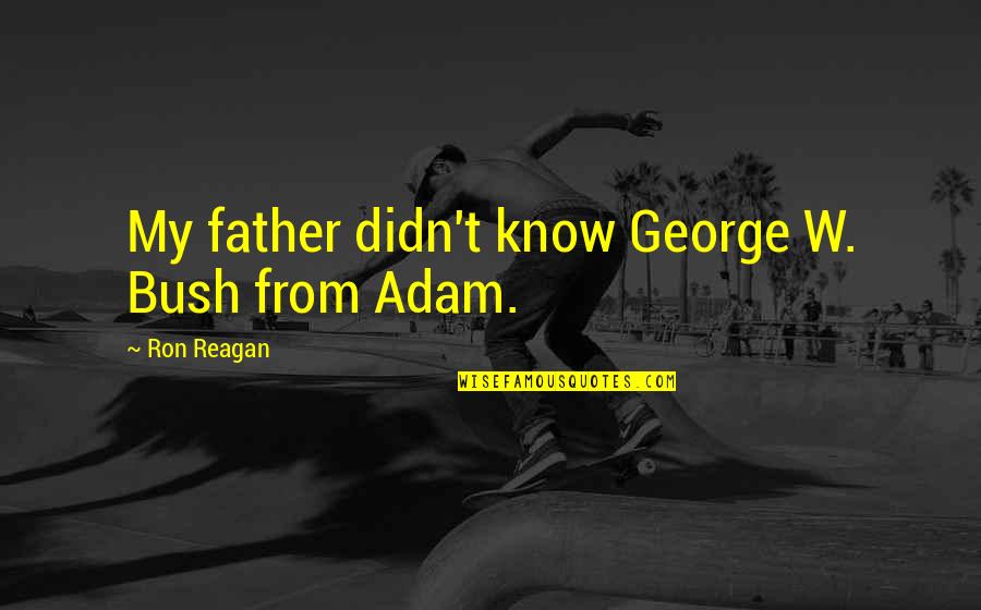 Store Closest That Carries Quotes By Ron Reagan: My father didn't know George W. Bush from