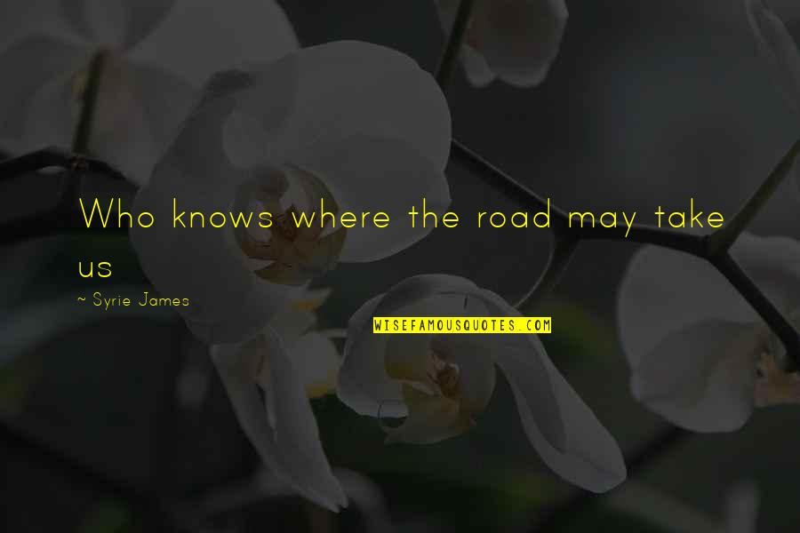 Store Closest That Carries Quotes By Syrie James: Who knows where the road may take us