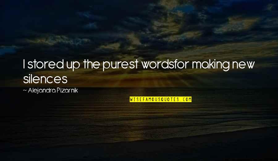 Stored Quotes By Alejandra Pizarnik: I stored up the purest wordsfor making new